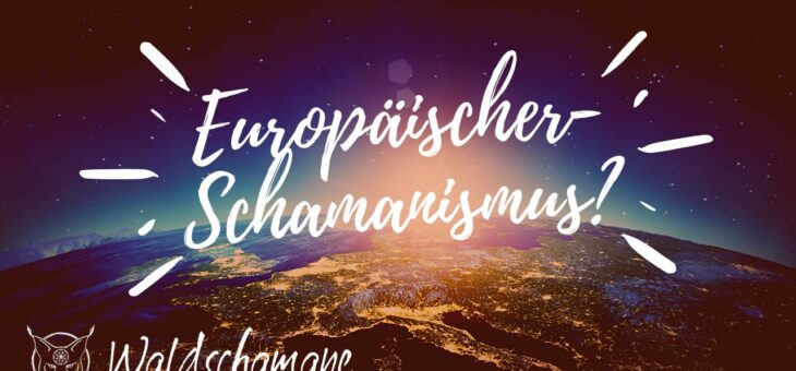 Europäischer Schamanismus – Lebe deine Wurzeln!